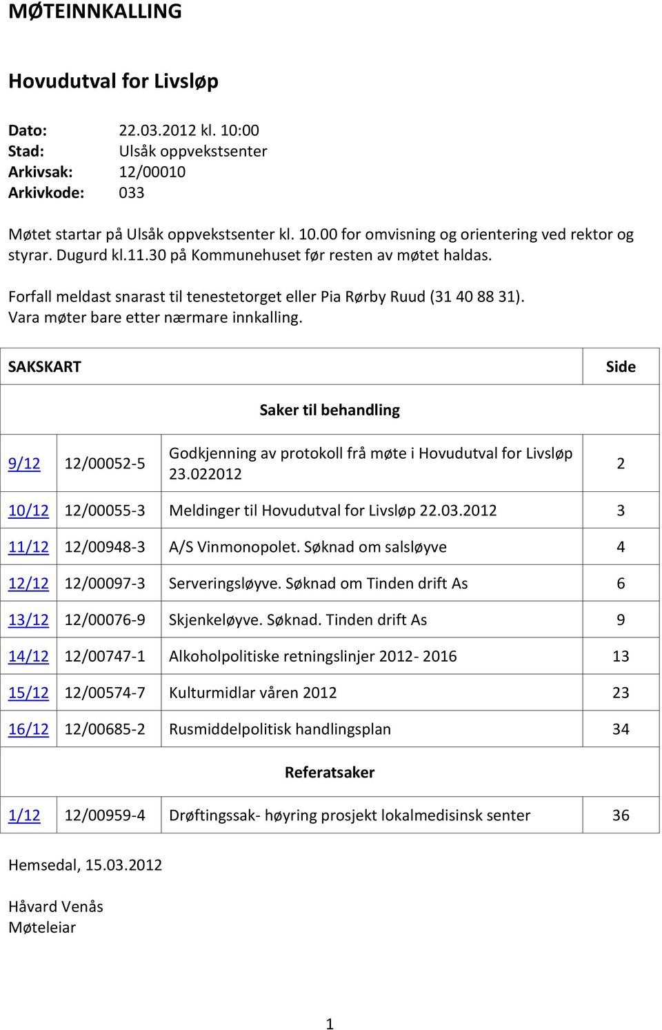 SAKSKART Side 9/12 12/00052-5 Saker til behandling Godkjenning av protokoll frå møte i Hovudutval for Livsløp 23.022012 2 10/12 12/00055-3 Meldinger til Hovudutval for Livsløp 22.03.