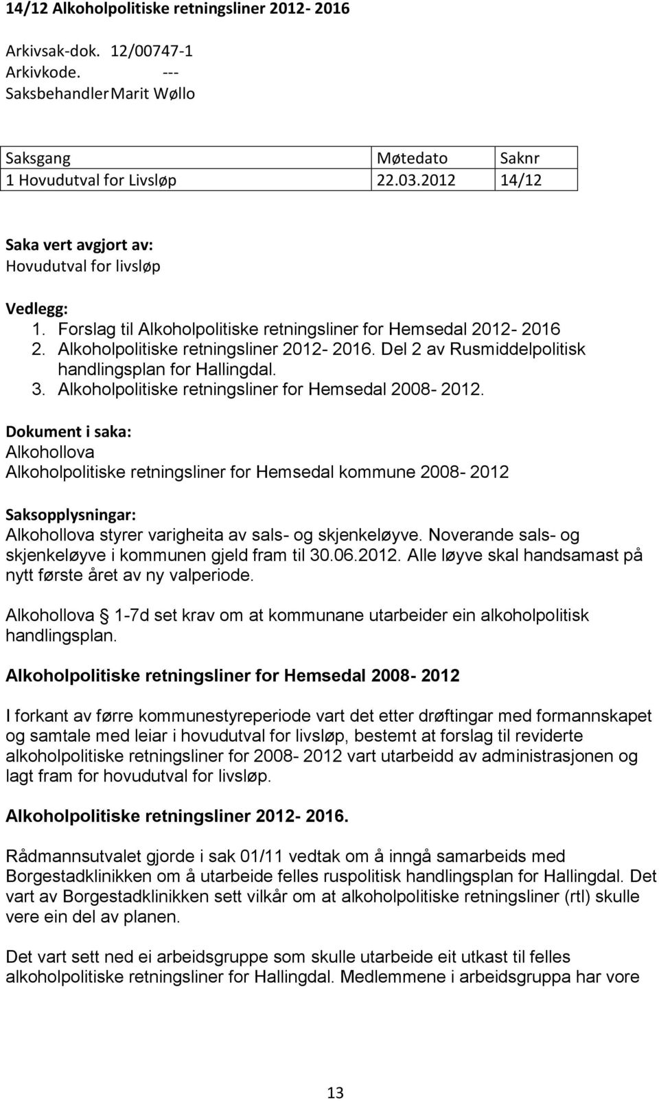 Del 2 av Rusmiddelpolitisk handlingsplan for Hallingdal. 3. Alkoholpolitiske retningsliner for Hemsedal 2008-2012.