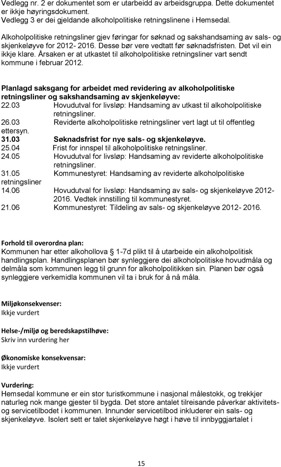 Årsaken er at utkastet til alkoholpolitiske retningsliner vart sendt kommune i februar 2012.