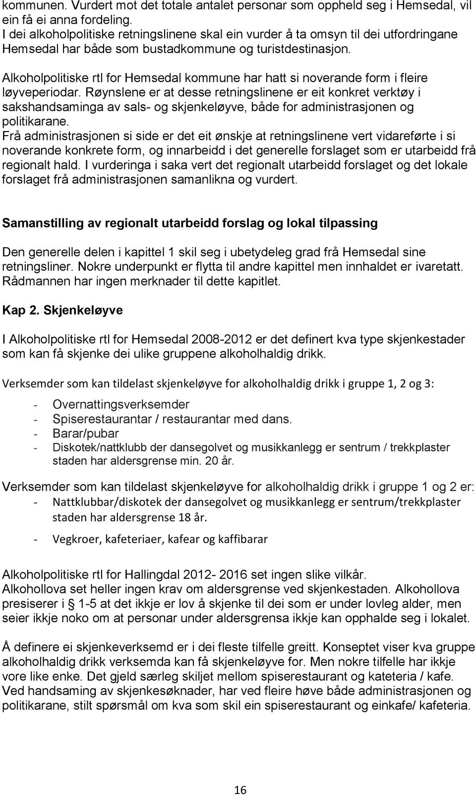 Alkoholpolitiske rtl for Hemsedal kommune har hatt si noverande form i fleire løyveperiodar.