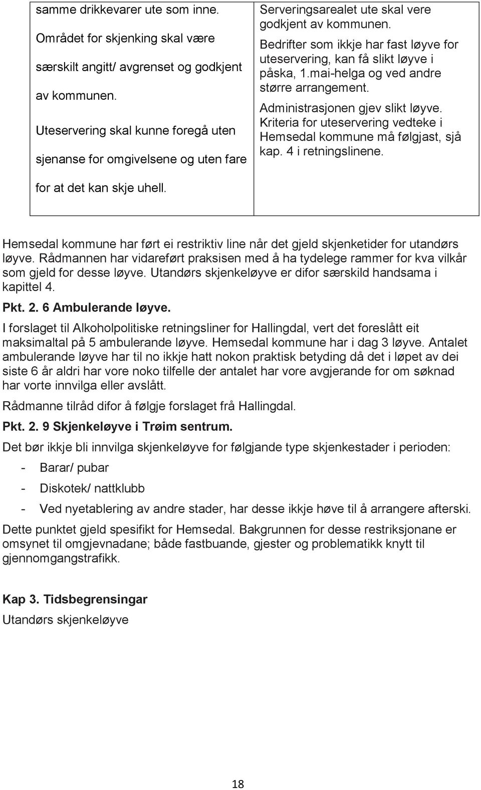 Bedrifter som ikkje har fast løyve for uteservering, kan få slikt løyve i påska, 1.mai-helga og ved andre større arrangement. Administrasjonen gjev slikt løyve.