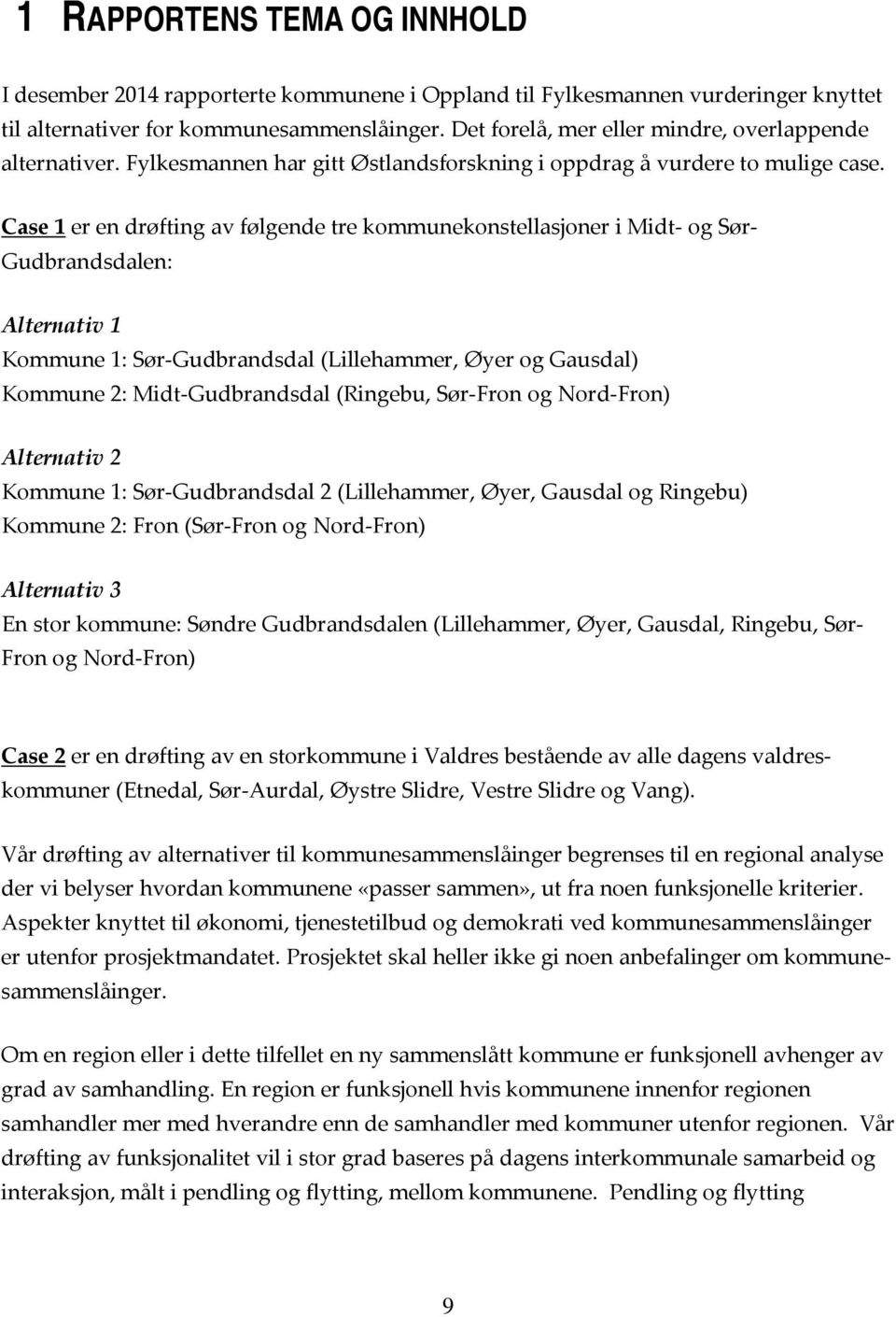 Case 1 er en drøfting av følgende tre kommunekonstellasjoner i Midt og Sør Gudbrandsdalen: Alternativ 1 Kommune 1: Sør Gudbrandsdal (Lillehammer, Øyer og Gausdal) Kommune 2: Midt Gudbrandsdal