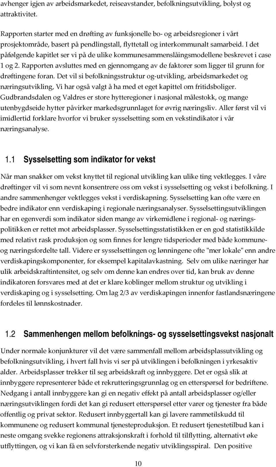 I det påfølgende kapitlet ser vi på de ulike kommunesammenslåingsmodellene beskrevet i case 1 og 2. Rapporten avsluttes med en gjennomgang av de faktorer som ligger til grunn for drøftingene foran.