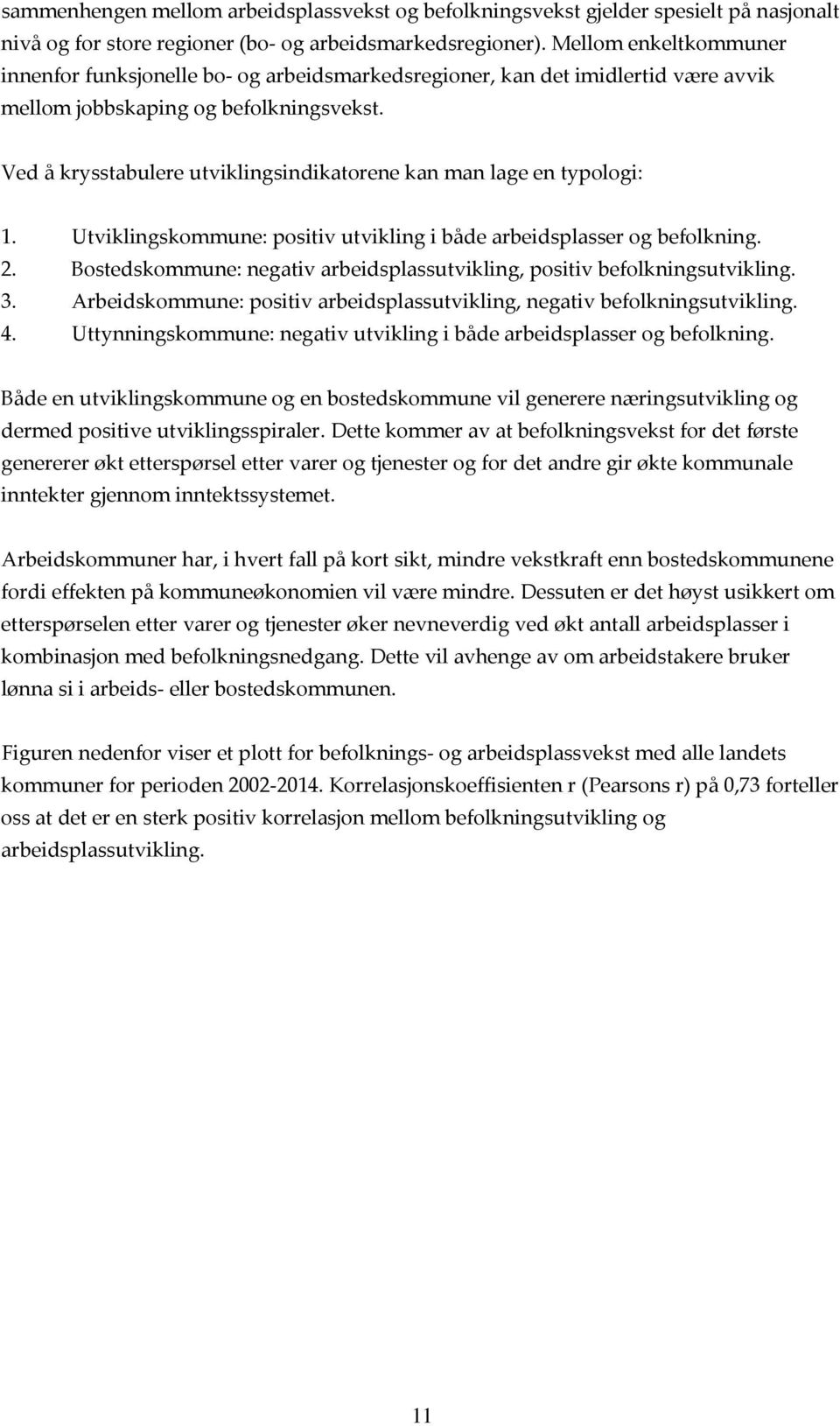 Ved å krysstabulere utviklingsindikatorene kan man lage en typologi: 1. Utviklingskommune: positiv utvikling i både arbeidsplasser og befolkning. 2.