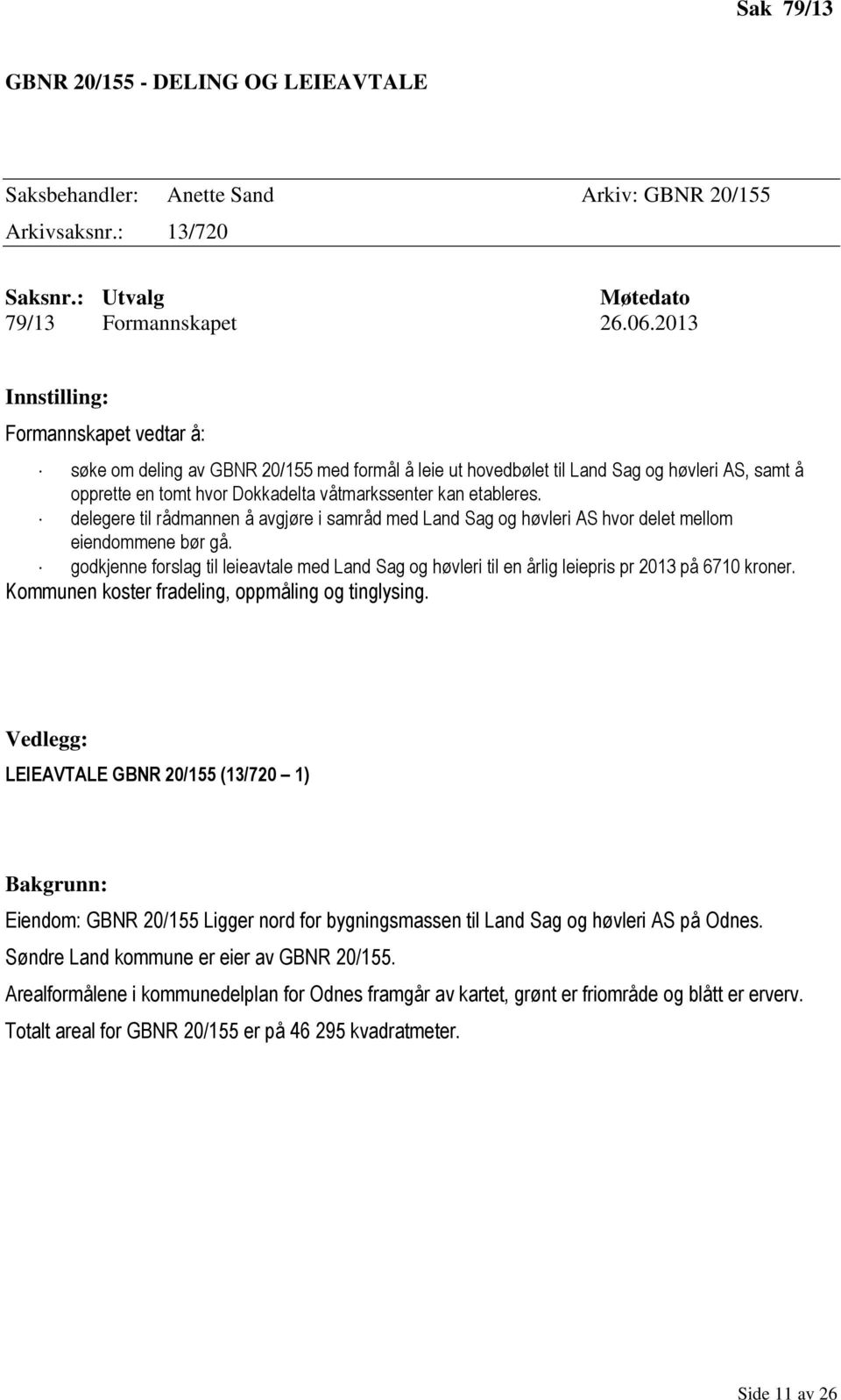 etableres. delegere til rådmannen å avgjøre i samråd med Land Sag og høvleri AS hvor delet mellom eiendommene bør gå.