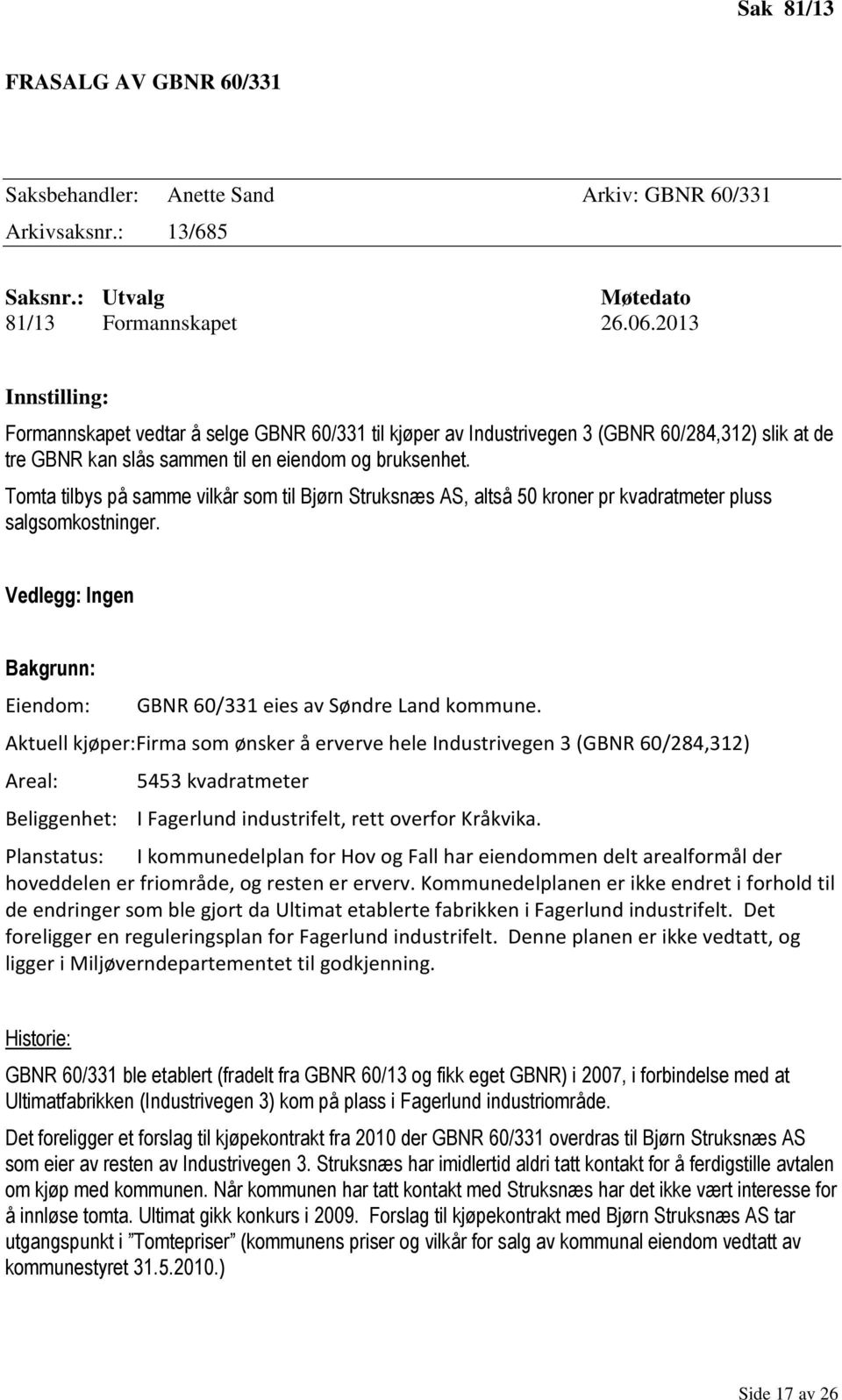 Tomta tilbys på samme vilkår som til Bjørn Struksnæs AS, altså 50 kroner pr kvadratmeter pluss salgsomkostninger. Vedlegg: Ingen Bakgrunn: Eiendom: GBNR 60/331 eies av Søndre Land kommune.