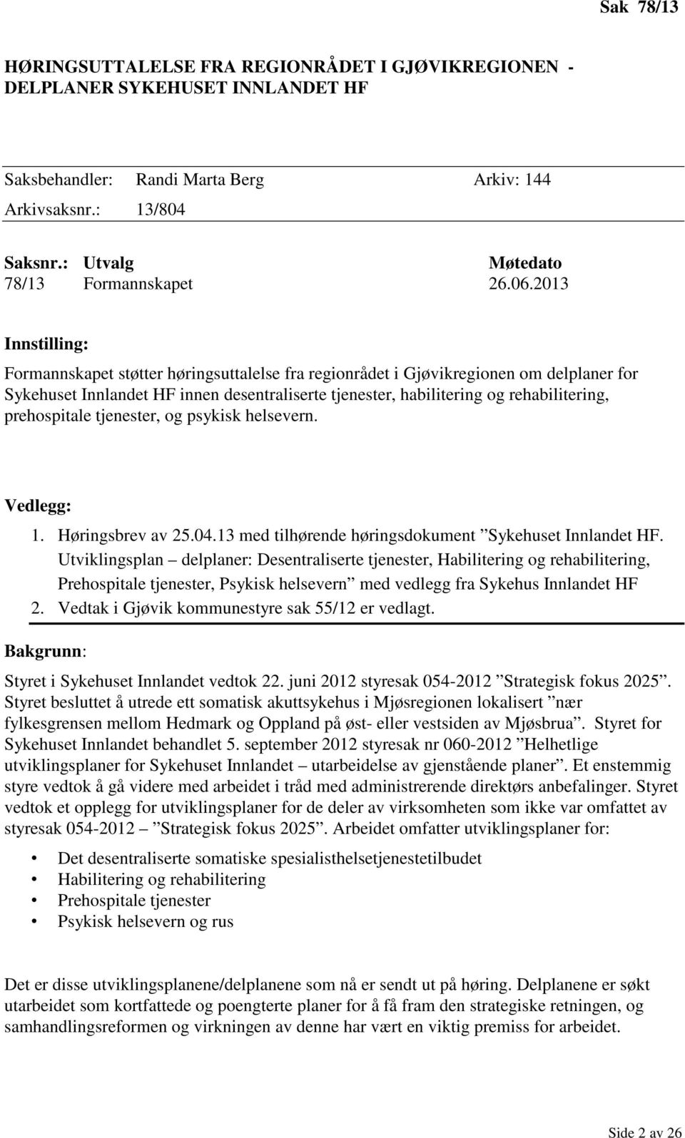 2013 Innstilling: Formannskapet støtter høringsuttalelse fra regionrådet i Gjøvikregionen om delplaner for Sykehuset Innlandet HF innen desentraliserte tjenester, habilitering og rehabilitering,