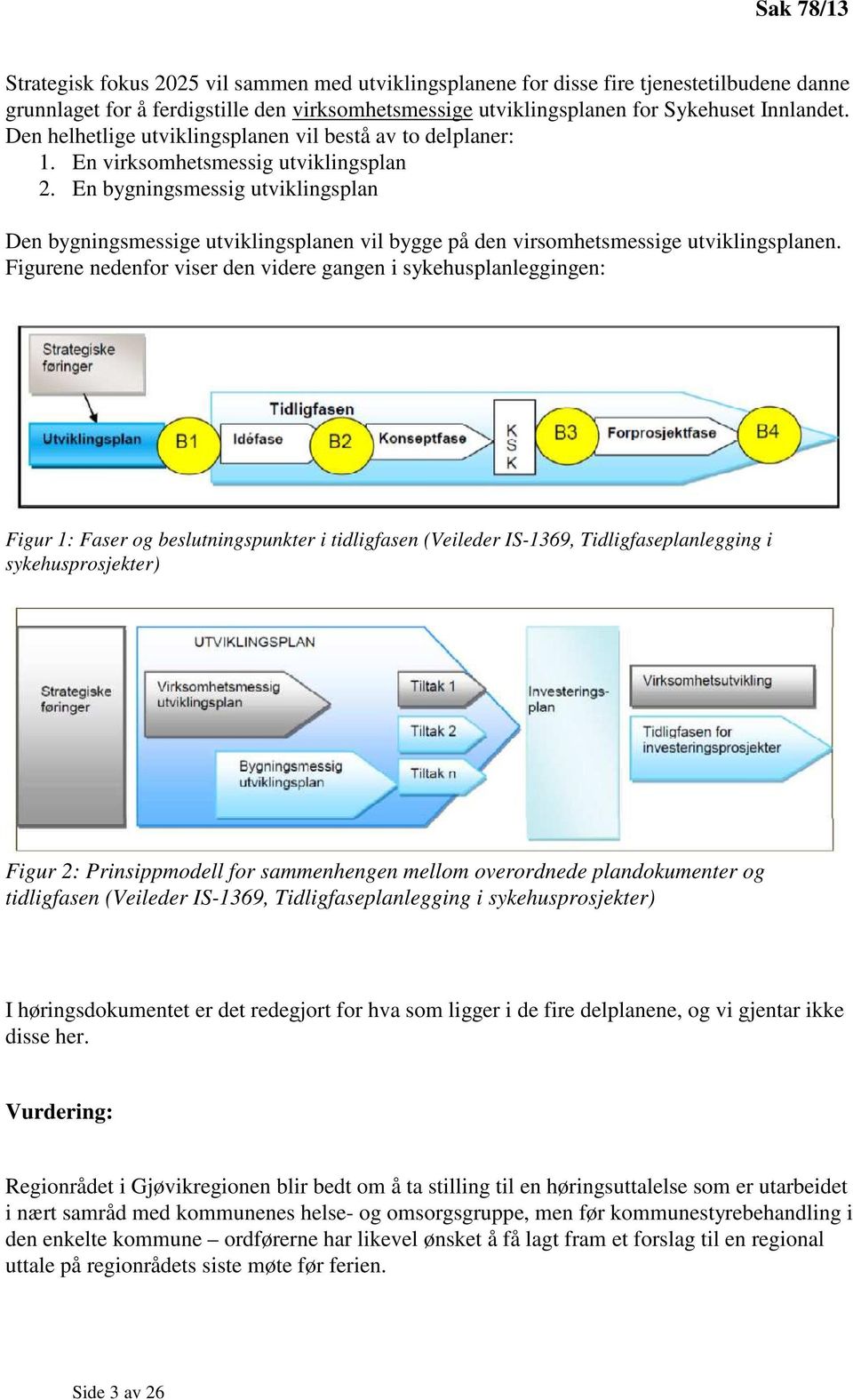 En bygningsmessig utviklingsplan Den bygningsmessige utviklingsplanen vil bygge på den virsomhetsmessige utviklingsplanen.