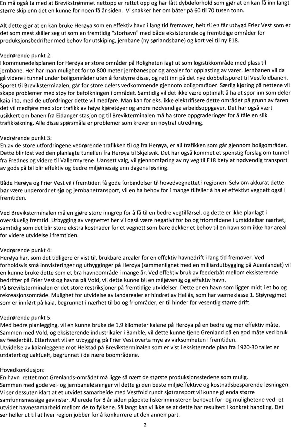 Alt dette gjør at en kan bruke Herøya som en effektiv havn i lang tid fremover, helt til en får utbygd Frier Vest som er det som mest skiller seg ut som en fremtidig "storhavn" med både eksisterende