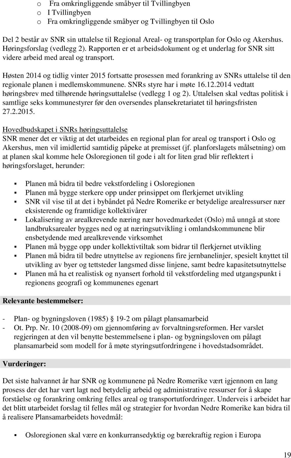 Høsten 2014 og tidlig vinter 2015 fortsatte prosessen med forankring av SNRs uttalelse til den regionale planen i medlemskommunene. SNRs styre har i møte 16.12.