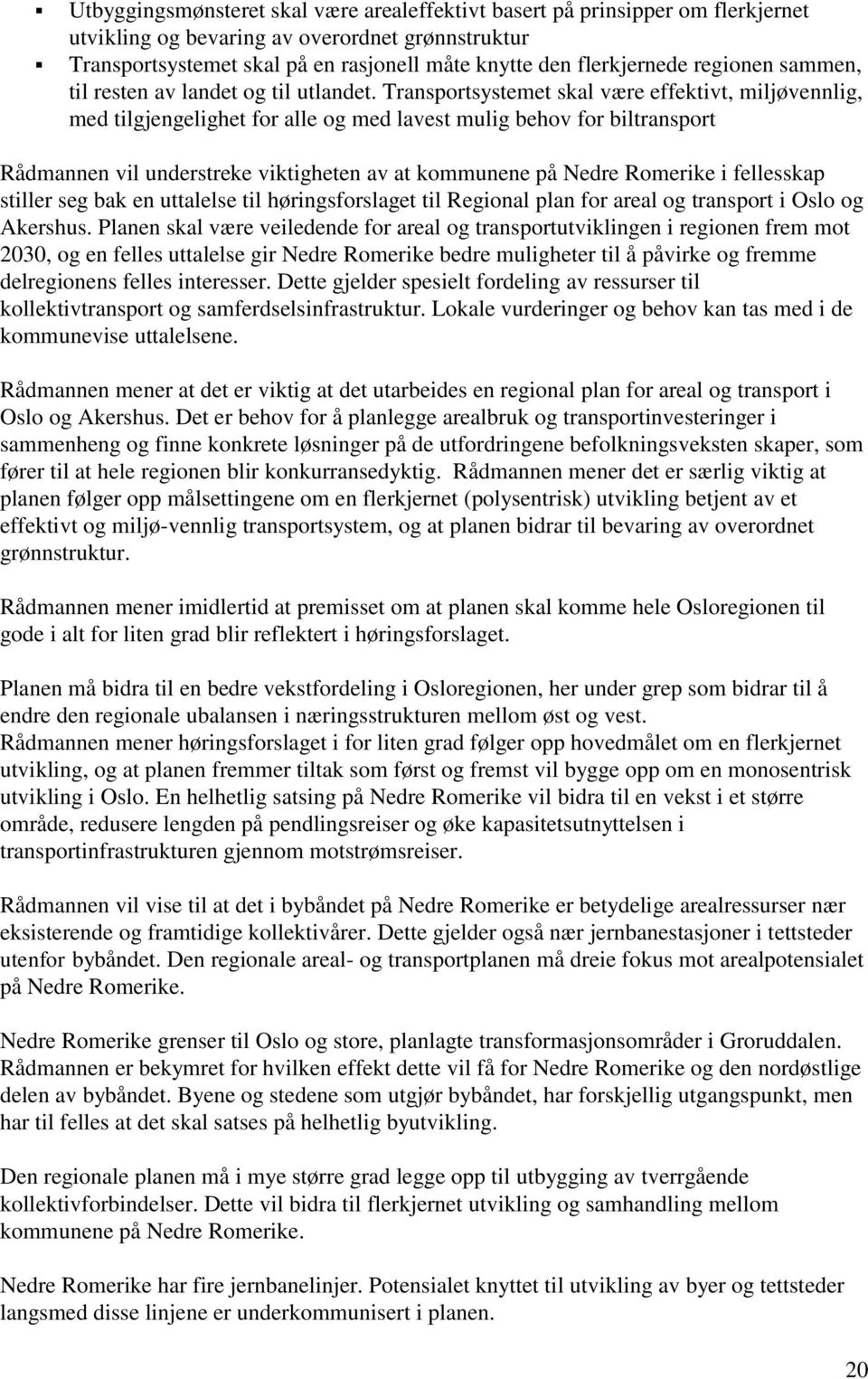 Transportsystemet skal være effektivt, miljøvennlig, med tilgjengelighet for alle og med lavest mulig behov for biltransport Rådmannen vil understreke viktigheten av at kommunene på Nedre Romerike i