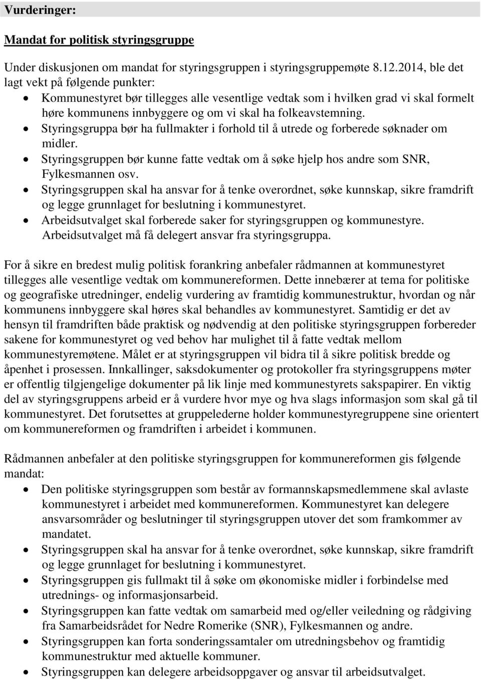 Styringsgruppa bør ha fullmakter i forhold til å utrede og forberede søknader om midler. Styringsgruppen bør kunne fatte vedtak om å søke hjelp hos andre som SNR, Fylkesmannen osv.