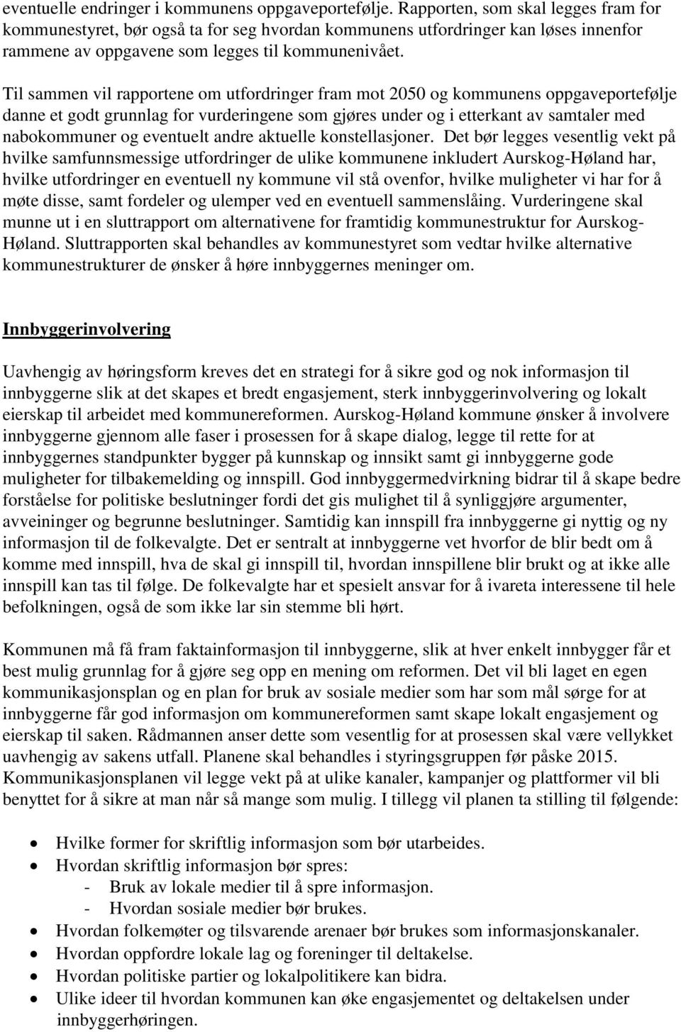 Til sammen vil rapportene om utfordringer fram mot 2050 og kommunens oppgaveportefølje danne et godt grunnlag for vurderingene som gjøres under og i etterkant av samtaler med nabokommuner og