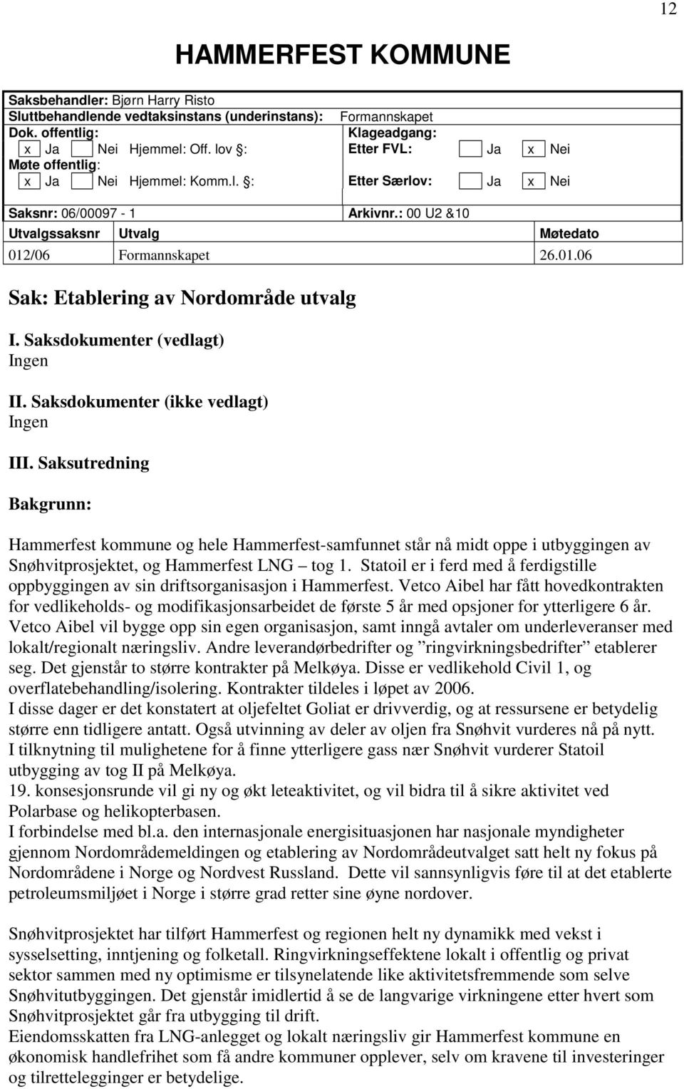 /06 Formannskapet 26.01.06 Sak: Etablering av Nordområde utvalg I. Saksdokumenter (vedlagt) Ingen II. Saksdokumenter (ikke vedlagt) Ingen III.