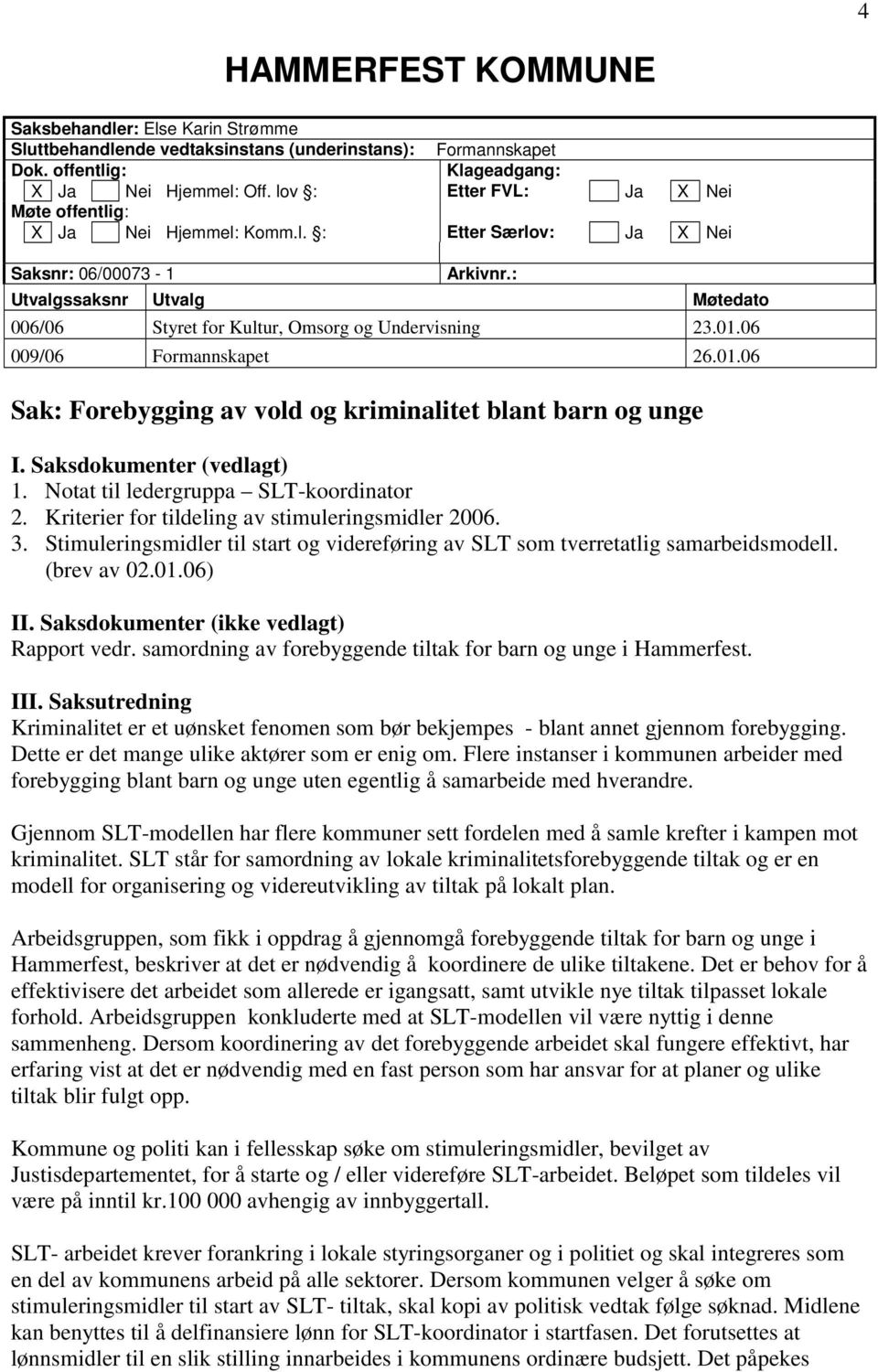 : Utvalgssaksnr Utvalg Møtedato 006/06 Styret for Kultur, Omsorg og Undervisning 23.01.06 009/06 Formannskapet 26.01.06 Sak: Forebygging av vold og kriminalitet blant barn og unge I.