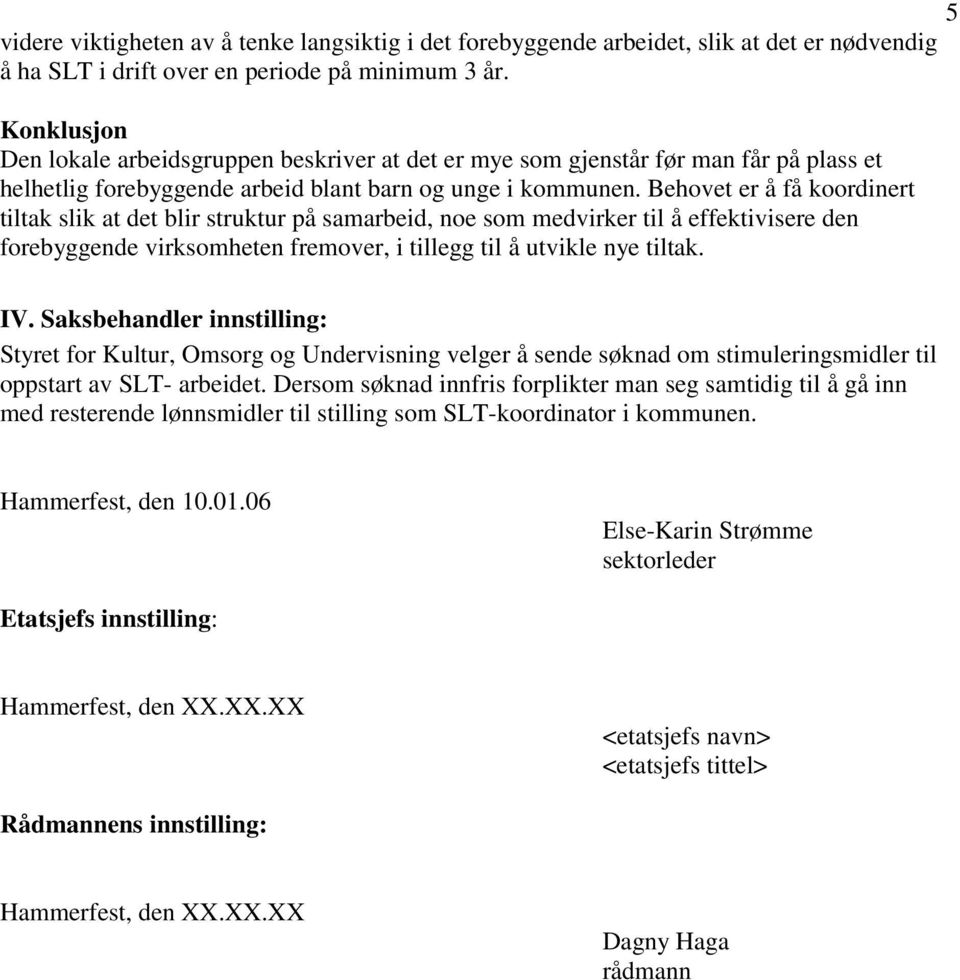 Behovet er å få koordinert tiltak slik at det blir struktur på samarbeid, noe som medvirker til å effektivisere den forebyggende virksomheten fremover, i tillegg til å utvikle nye tiltak. IV.