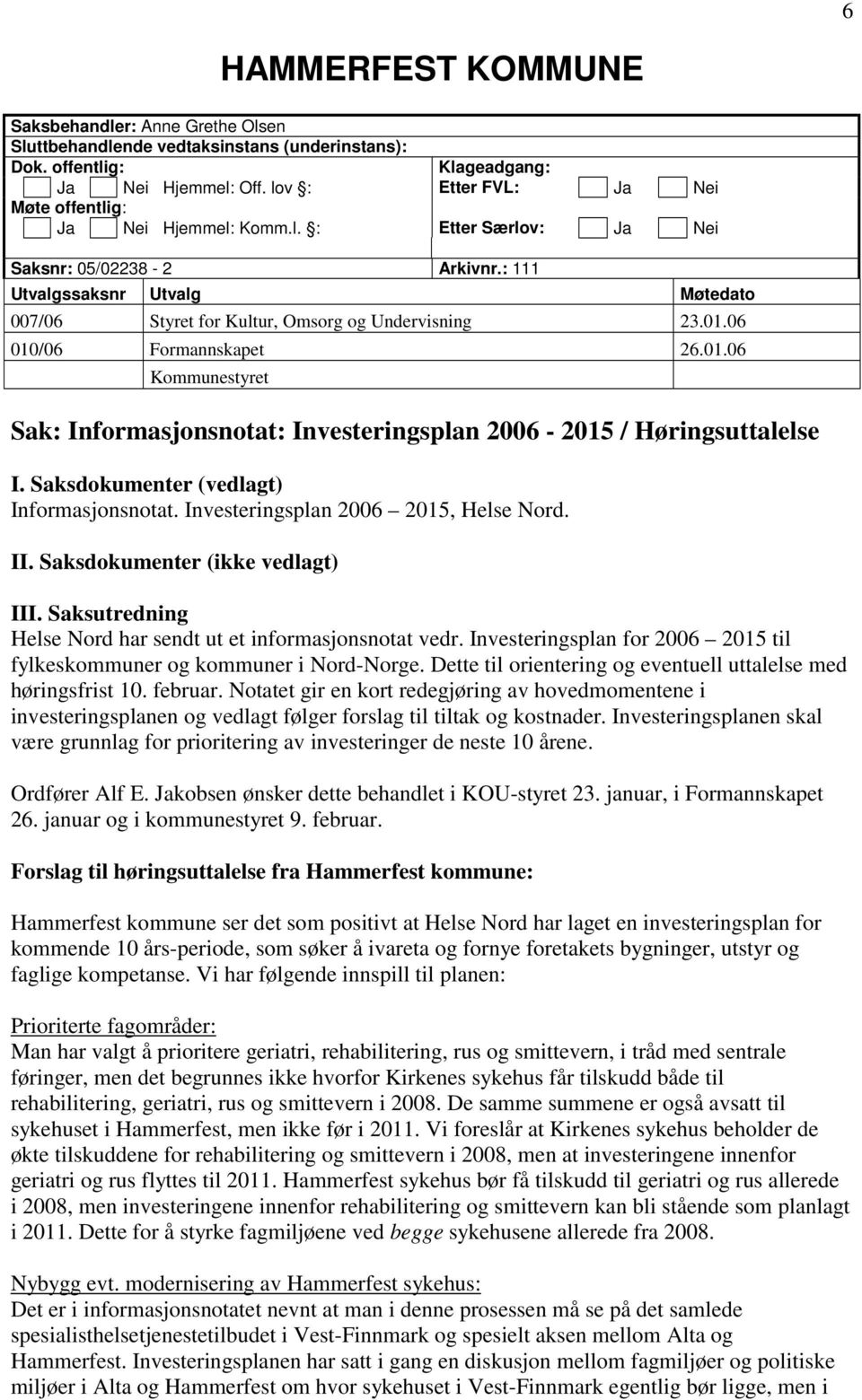 : 111 Utvalgssaksnr Utvalg Møtedato 007/06 Styret for Kultur, Omsorg og Undervisning 23.01.06 010/06 Formannskapet 26.01.06 Kommunestyret Sak: Informasjonsnotat: Investeringsplan 2006-2015 / Høringsuttalelse I.