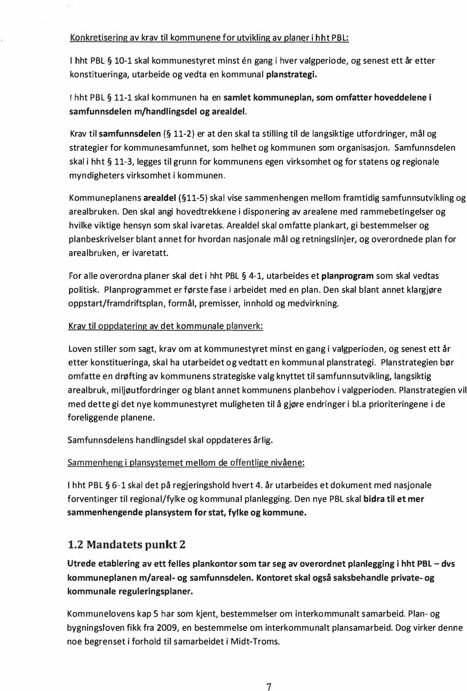 Krav til samfunnsdelen( 11-2) er at den skal ta stilling til de langsiktige utfordringer, mål og strategier for kommunesamfunnet, som helhet og kommunen som organisasjon.