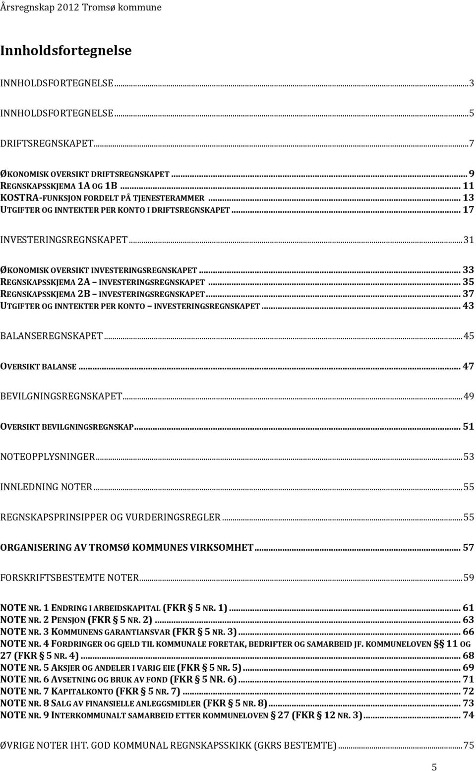 .. 33 REGNSKAPSSKJEMA 2A INVESTERINGSREGNSKAPET... 35 REGNSKAPSSKJEMA 2B INVESTERINGSREGNSKAPET... 37 UTGIFTER OG INNTEKTER PER KONTO INVESTERINGSREGNSKAPET... 43 BALANSEREGNSKAPET.