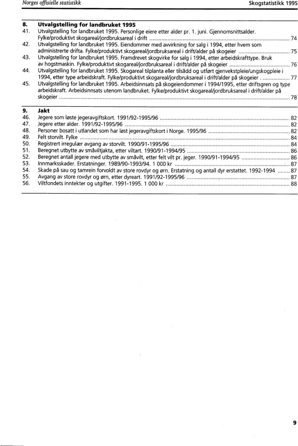 Fylke/produktivt skogareal/jordbruksareal i drift/alder på skogeier 75 43. Utvalgstelling for landbruket 1995. Framdrevet skogvirke for salg i 1994, etter arbeidskrafttype. Bruk av hogstmaskin.