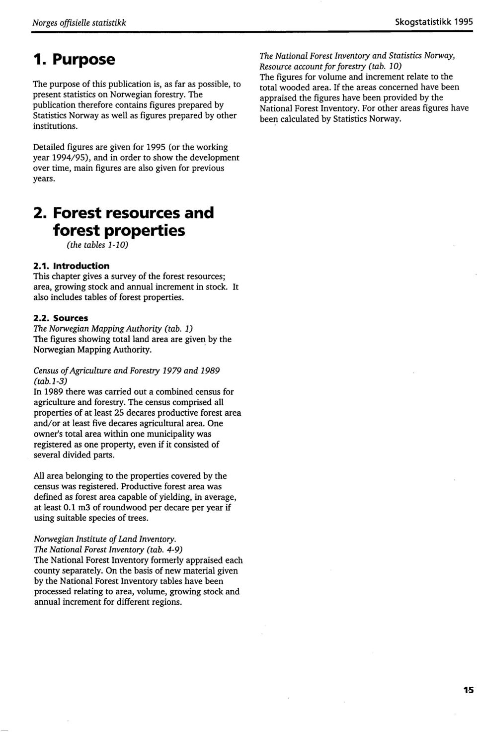 The National Forest Inventory and Statistics Norway, Resource account for forestry (tab. 10) The figures for volume and increment relate to the total wooded area.