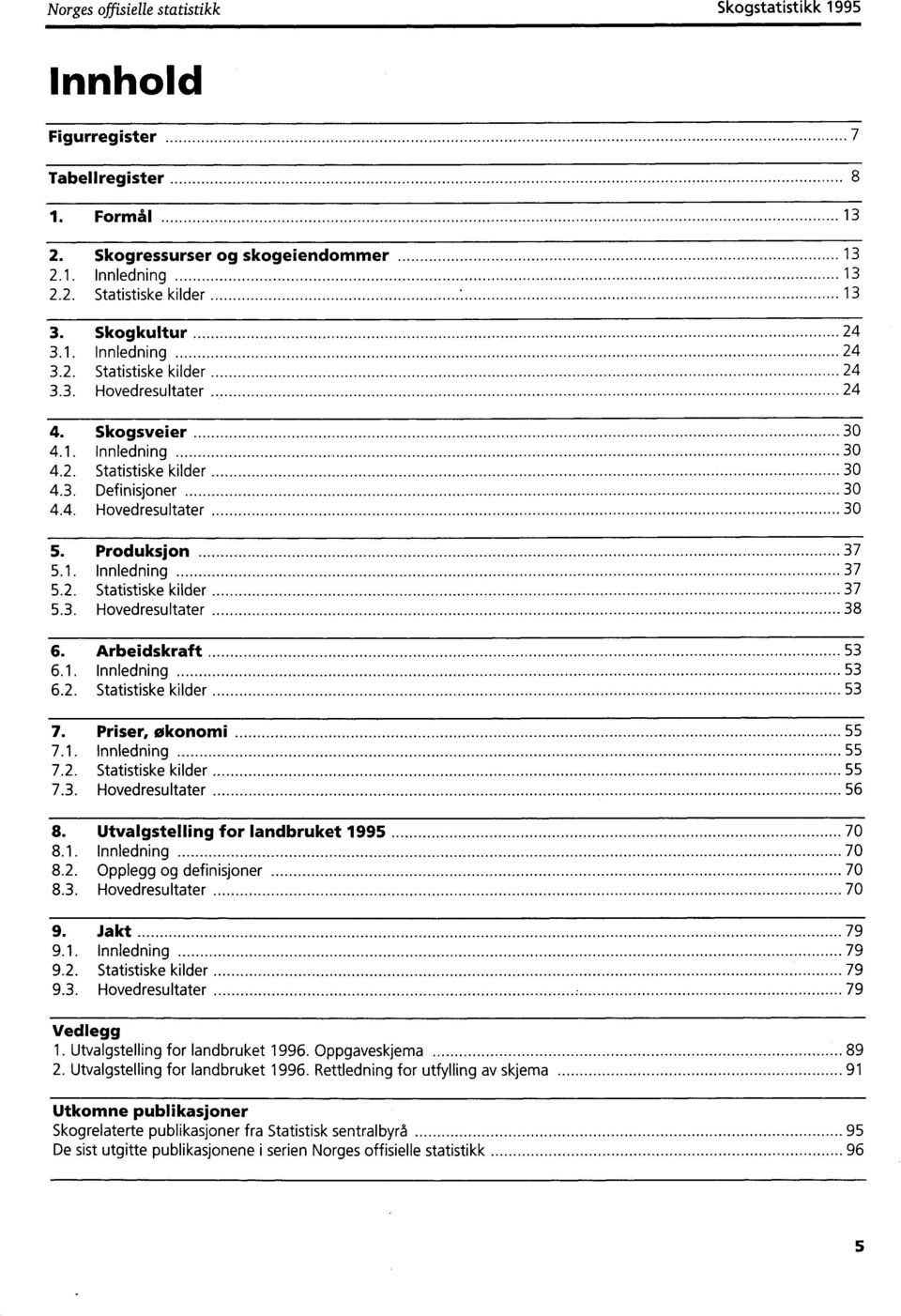 Produksjon 37 5.1. Innledning 37 5.2. Statistiske kilder 37 5.3. Hovedresultater 38 6. Arbeidskraft 53 6.1. Innledning 53 6.2. Statistiske kilder 53 7. Priser, økonomi 55 7.1. Innledning 55 7.2. Statistiske kilder 55 7.