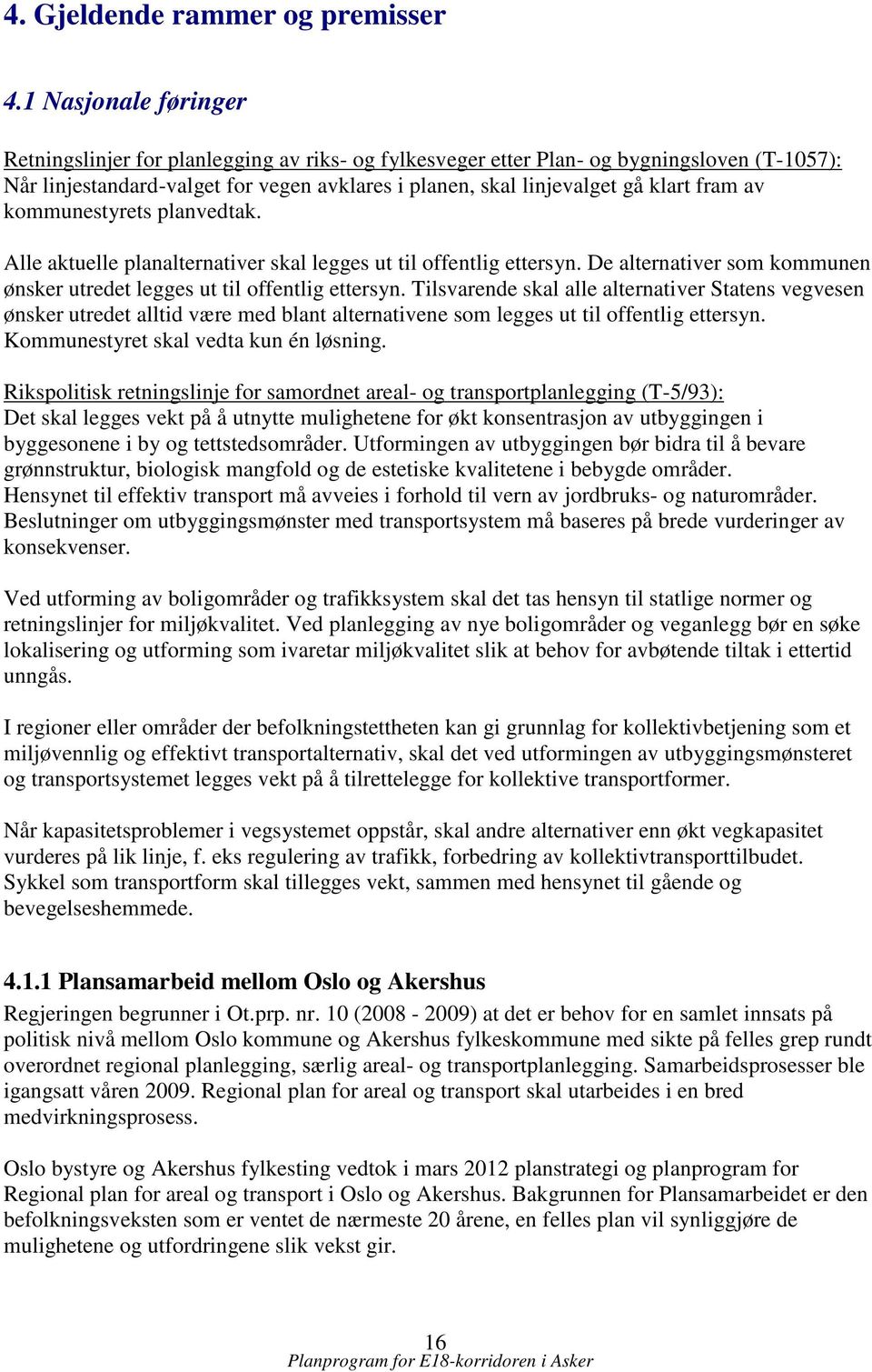 av kommunestyrets planvedtak. Alle aktuelle planalternativer skal legges ut til offentlig ettersyn. De alternativer som kommunen ønsker utredet legges ut til offentlig ettersyn.