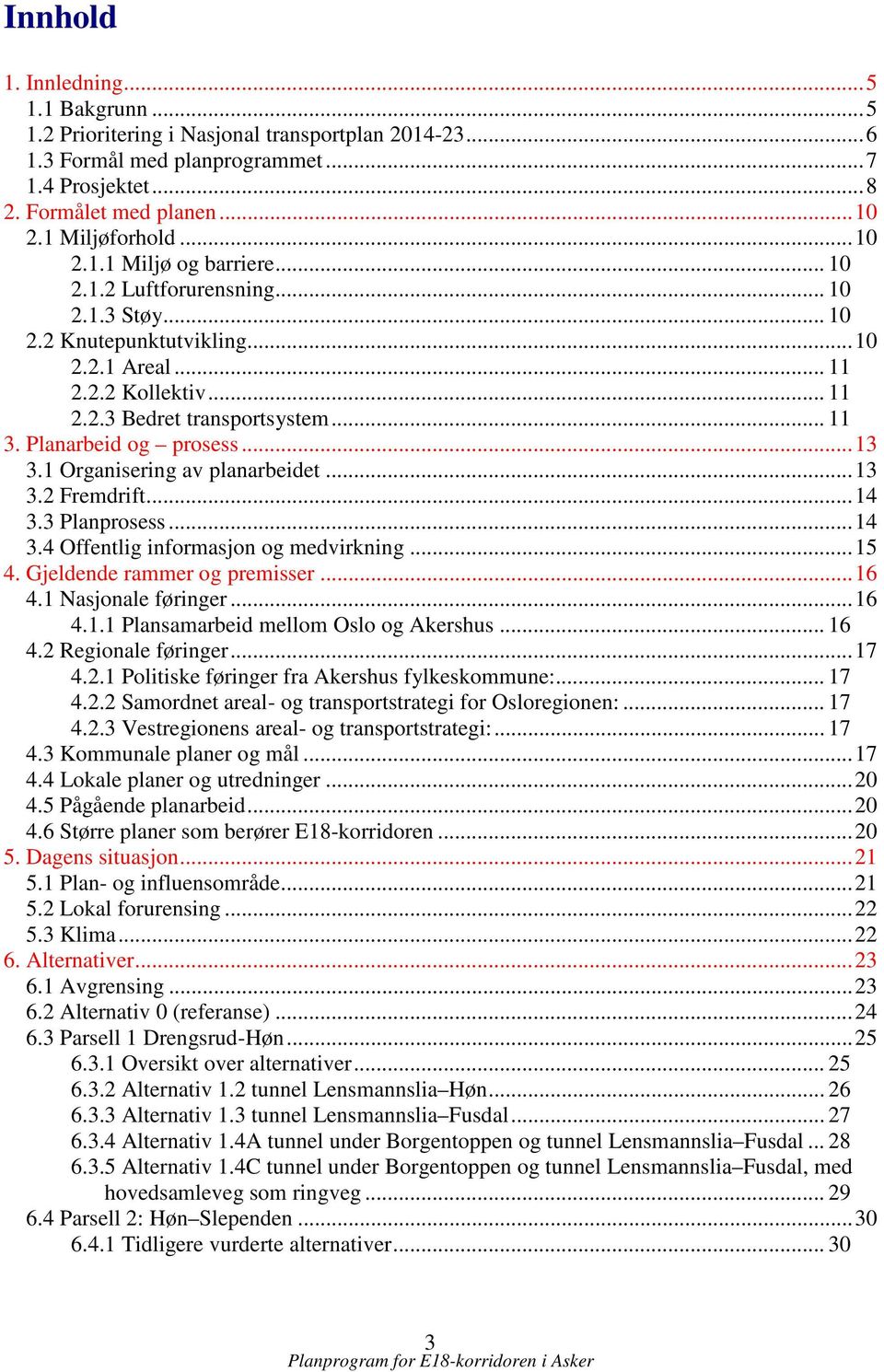 .. 11 3. Planarbeid og prosess... 13 3.1 Organisering av planarbeidet... 13 3.2 Fremdrift... 14 3.3 Planprosess... 14 3.4 Offentlig informasjon og medvirkning... 15 4. Gjeldende rammer og premisser.