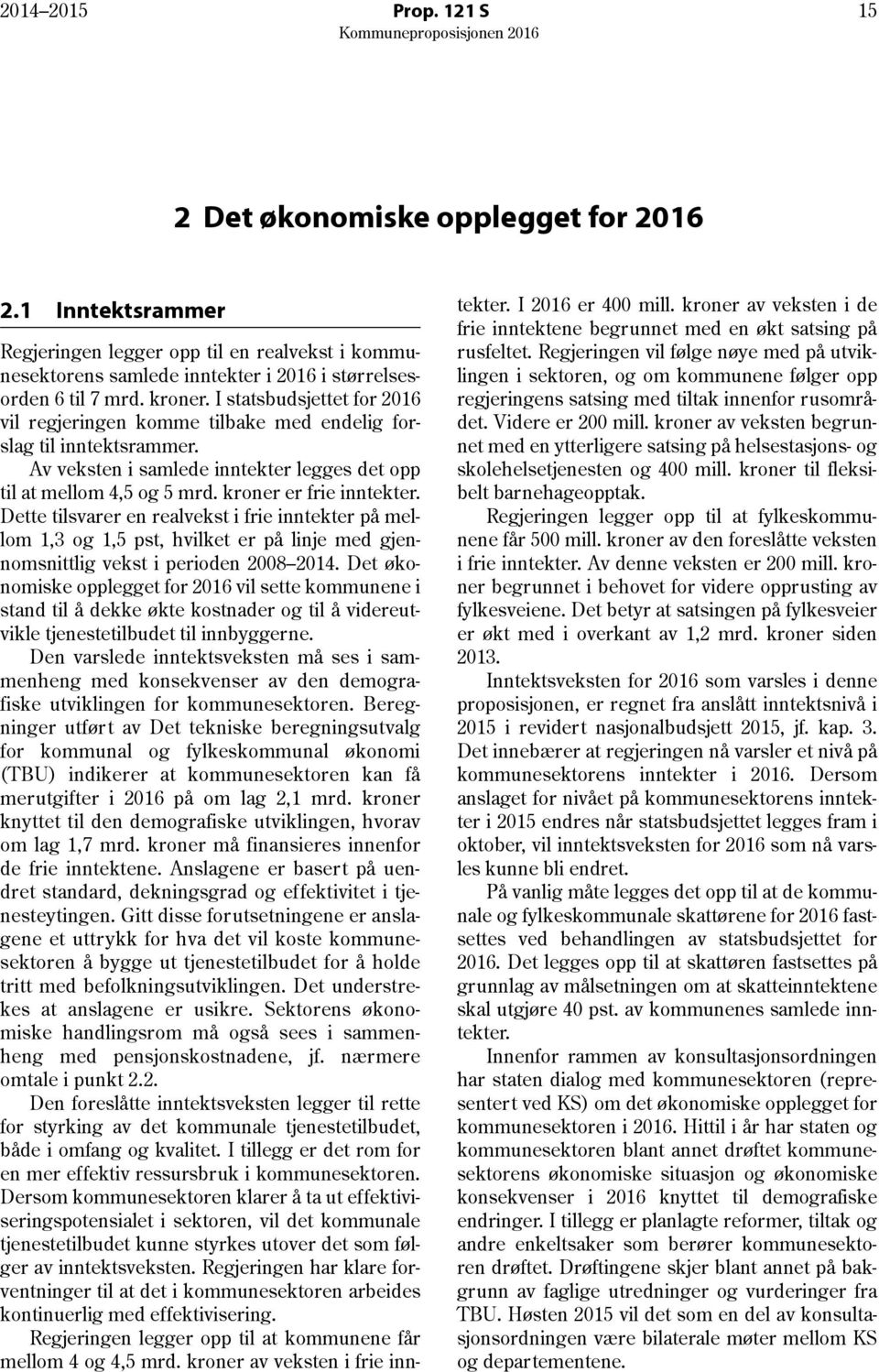 kroner er frie inntekter. Dette tilsvarer en realvekst i frie inntekter på mellom 1,3 og 1,5 pst, hvilket er på linje med gjennomsnittlig vekst i perioden 2008 2014.