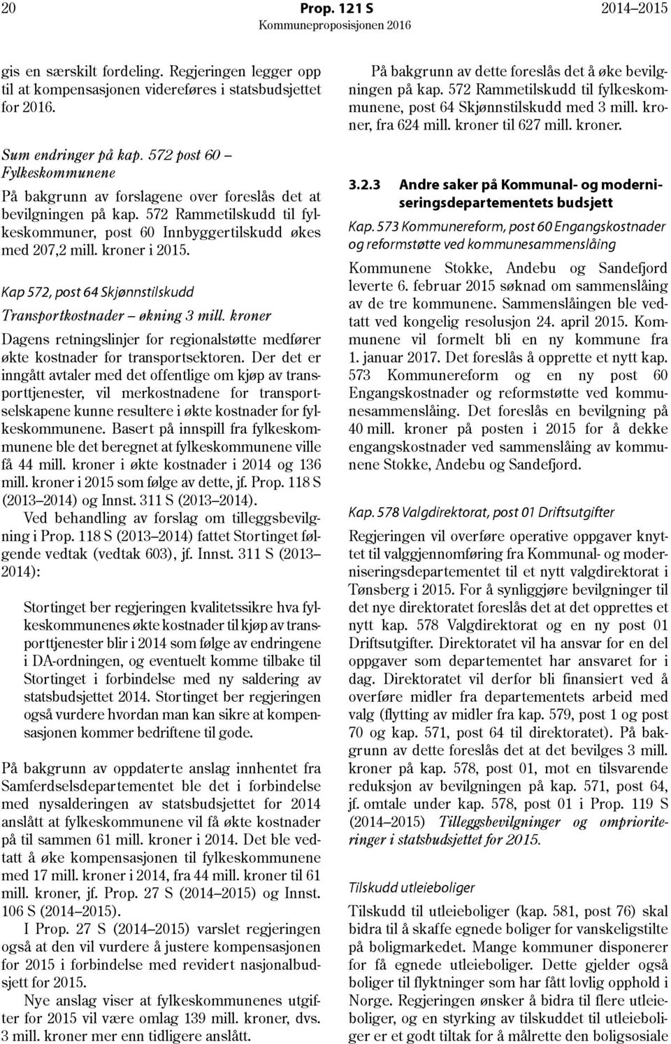 Kap 572, post 64 Skjønnstilskudd Transportkostnader økning 3 mill. kroner Dagens retningslinjer for regionalstøtte medfører økte kostnader for transportsektoren.