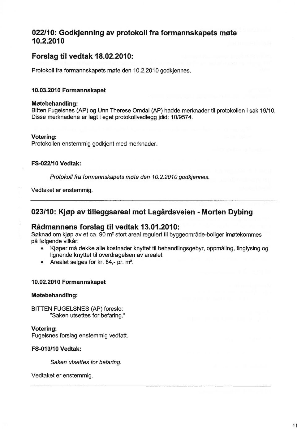 Votering: Protokollen enstemmig godkjent med merknader. FS-022/10 Vedtak: Protokoll fra formannskapets møte den 10.2.2010 godkjennes. Vedtaket er enstemmig.