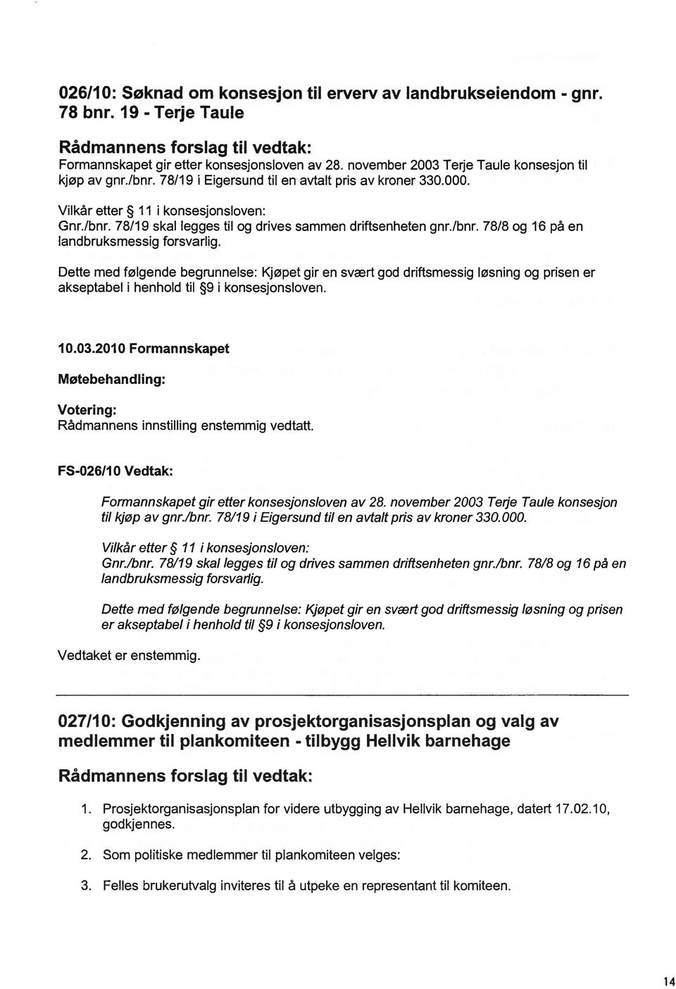 /bnr. 78/8 og 16 på en landbruksmessig forsvarlig. Dette med følgende begrunnelse: Kjøpet gir en svært god driftsmessig løsning og prisen er akseptabel i henhold til 9 i konsesjonsloven. 10.03.