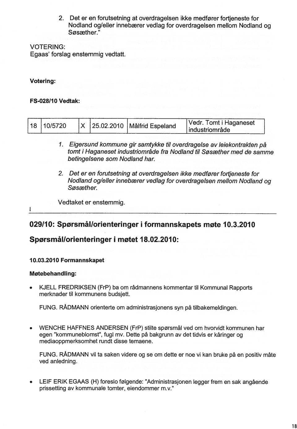 Eigersund kommune gir samtykke til overdragelse av leiekontrakten på tomt i Haganeset industriområde fra Nodland til Søsæther med de samme betingelsene som Nodland har. 2.