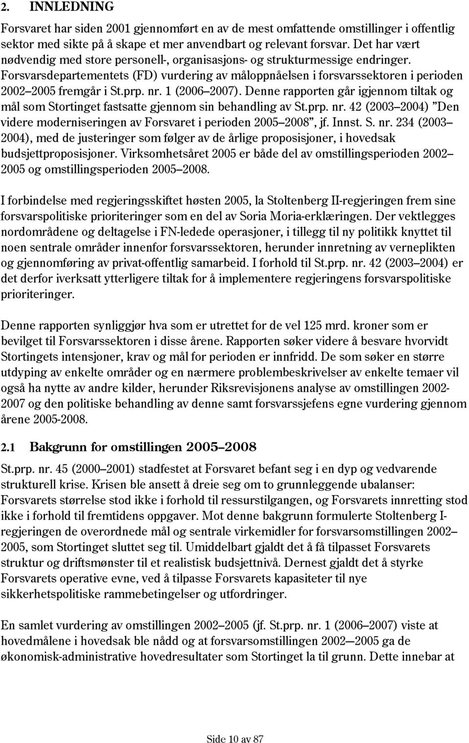 prp. nr. 1 (2006 2007). Denne rapporten går igjennom tiltak og mål som Stortinget fastsatte gjennom sin behandling av St.prp. nr. 42 (2003 2004) Den videre moderniseringen av Forsvaret i perioden 2005 2008, jf.