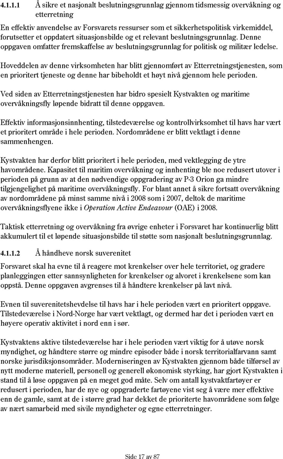 Hoveddelen av denne virksomheten har blitt gjennomført av Etterretningstjenesten, som en prioritert tjeneste og denne har bibeholdt et høyt nivå gjennom hele perioden.