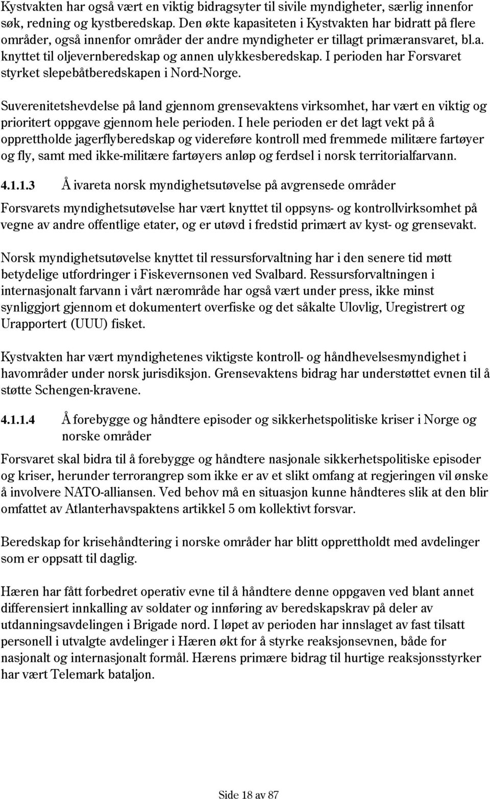 I perioden har Forsvaret styrket slepebåtberedskapen i Nord-Norge. Suverenitetshevdelse på land gjennom grensevaktens virksomhet, har vært en viktig og prioritert oppgave gjennom hele perioden.