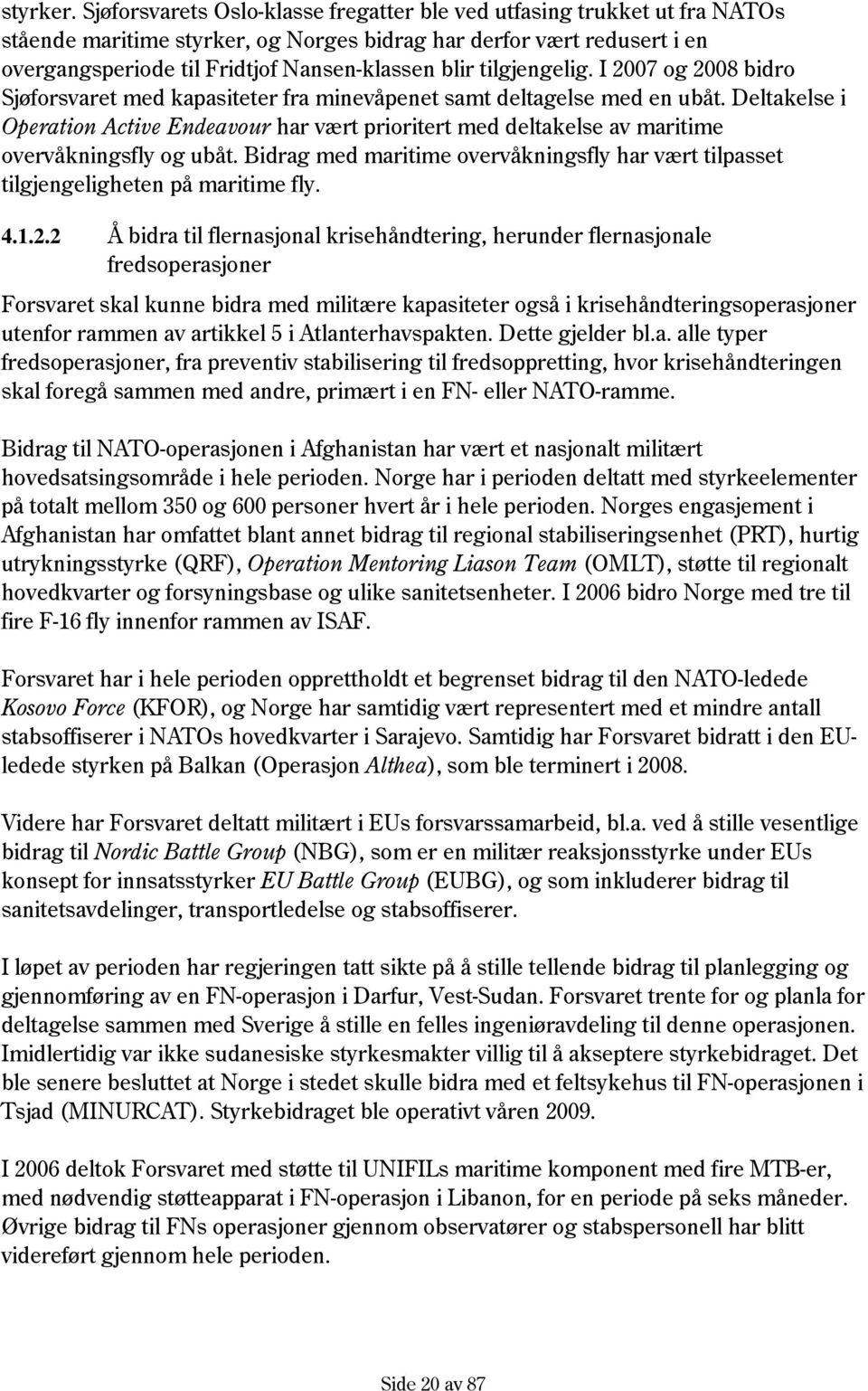 tilgjengelig. I 2007 og 2008 bidro Sjøforsvaret med kapasiteter fra minevåpenet samt deltagelse med en ubåt.