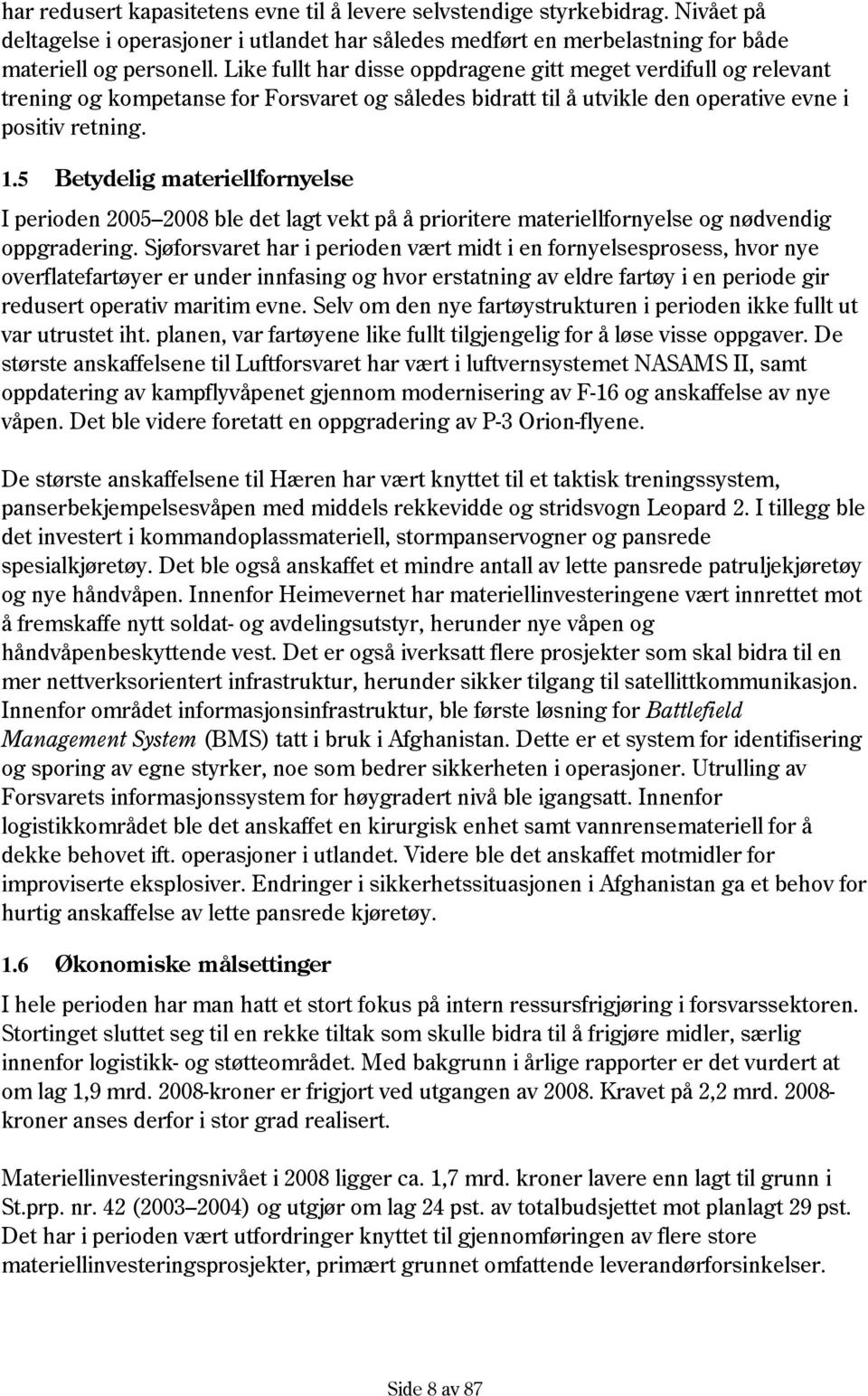 5 Betydelig materiellfornyelse I perioden 2005 2008 ble det lagt vekt på å prioritere materiellfornyelse og nødvendig oppgradering.