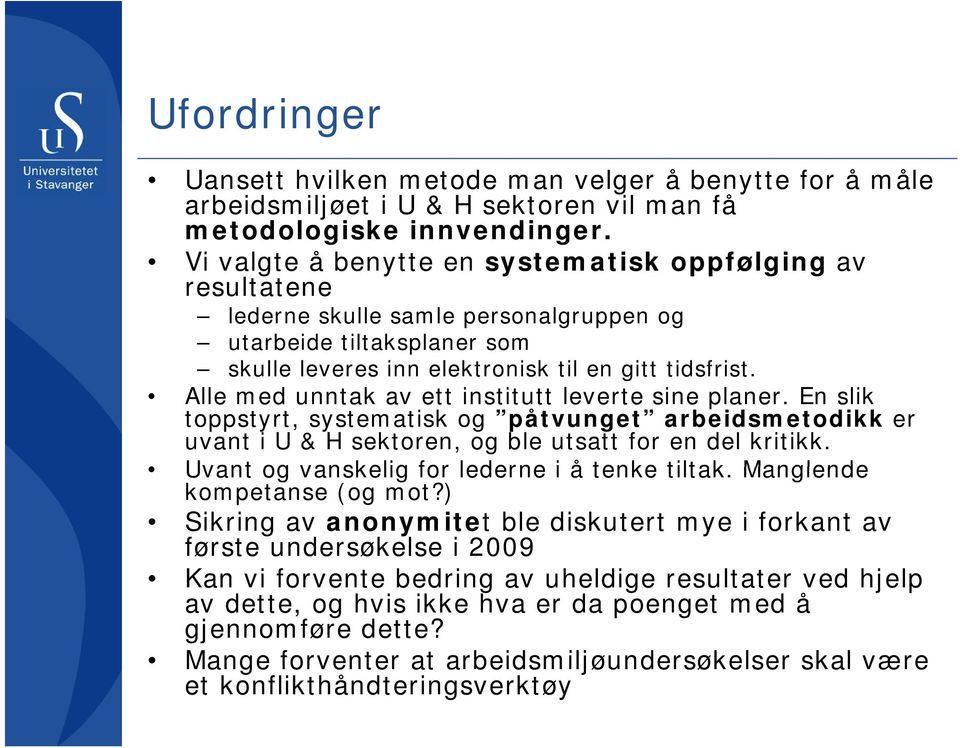 Alle med unntak av ett institutt leverte sine planer. En slik toppstyrt, systematisk og påtvunget arbeidsmetodikk er uvant i U & H sektoren, og ble utsatt for en del kritikk.