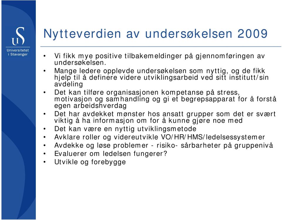 på stress, motivasjon og samhandling og gi et begrepsapparat for å forstå egen arbeidshverdag Det har avdekket mønster hos ansatt grupper som det er svært viktig å ha