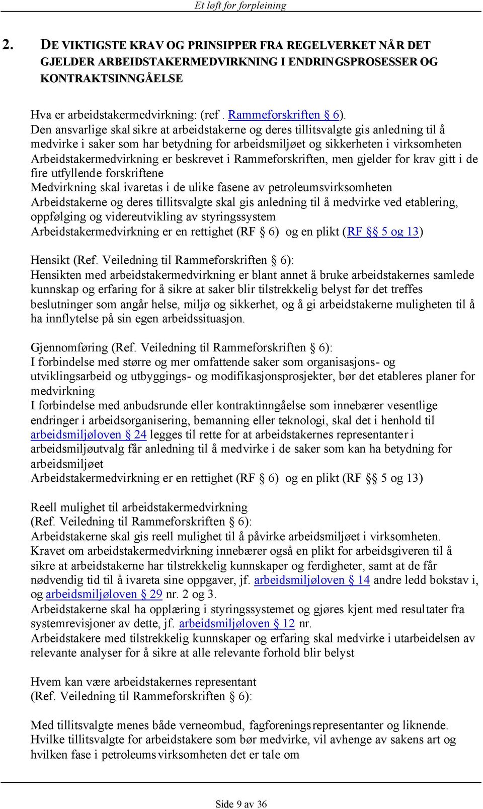 beskrevet i Rammeforskriften, men gjelder for krav gitt i de fire utfyllende forskriftene Medvirkning skal ivaretas i de ulike fasene av petroleumsvirksomheten Arbeidstakerne og deres tillitsvalgte