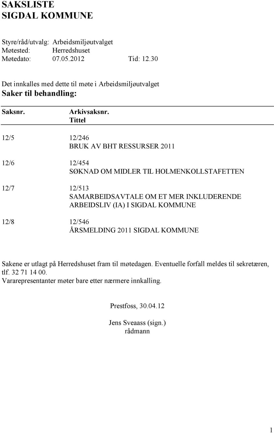 Tittel 12/5 12/246 BRUK AV BHT RESSURSER 2011 12/6 12/454 SØKNAD OM MIDLER TIL HOLMENKOLLSTAFETTEN 12/7 12/513 SAMARBEIDSAVTALE OM ET MER