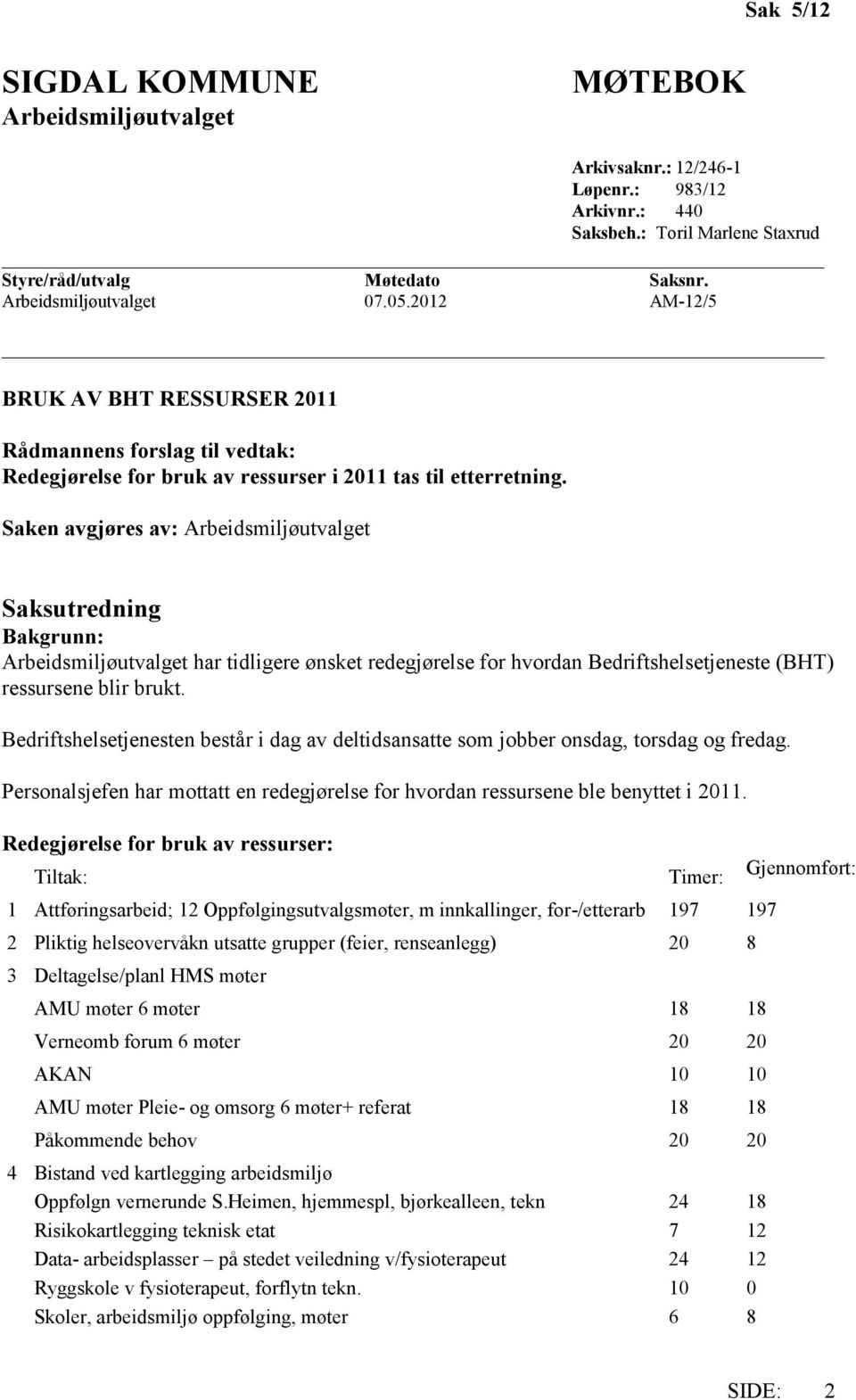 Saken avgjøres av: Bakgrunn: har tidligere ønsket redegjørelse for hvordan Bedriftshelsetjeneste (BHT) ressursene blir brukt.