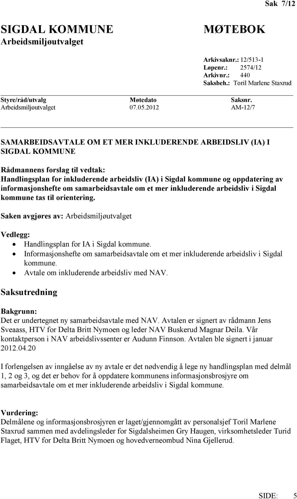 mer inkluderende arbeidsliv i Sigdal kommune tas til orientering. Saken avgjøres av: Vedlegg: Handlingsplan for IA i Sigdal kommune.