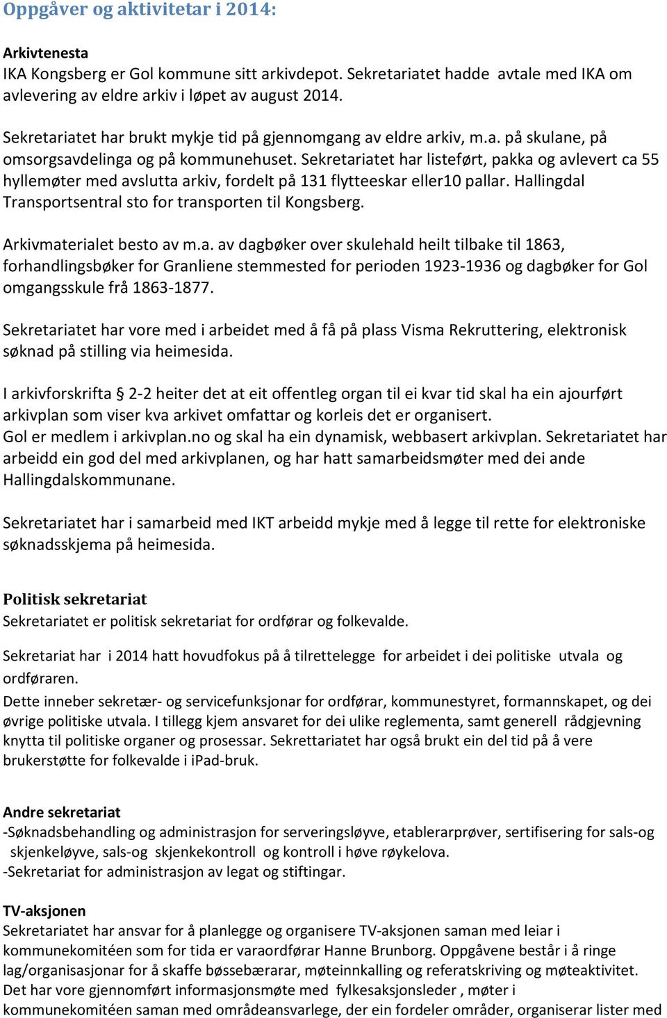 Sekretariatet har listeført, pakka og avlevert ca 55 hyllemøter med avslutta arkiv, fordelt på 131 flytteeskar eller10 pallar. Hallingdal Transportsentral sto for transporten til Kongsberg.