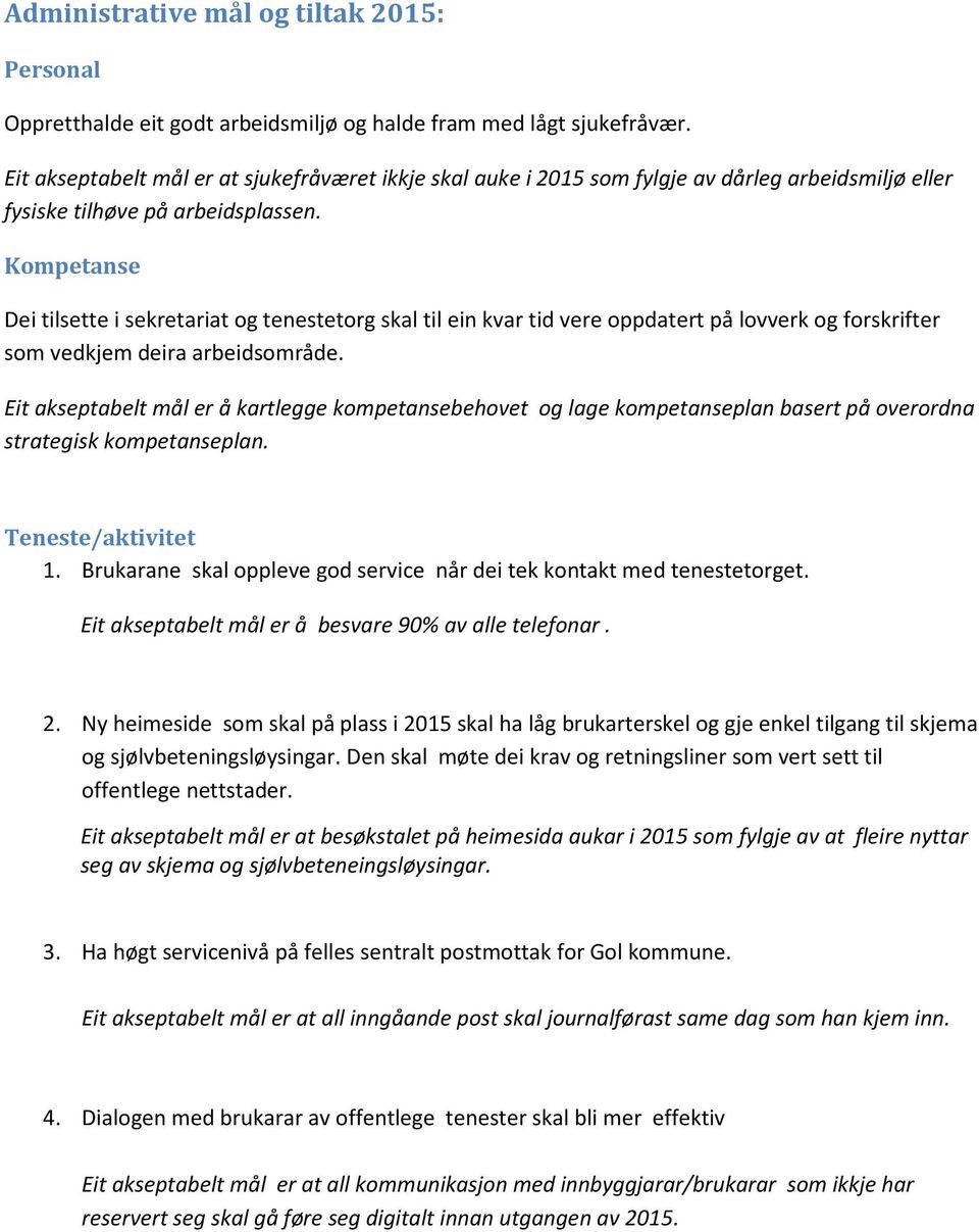 Kompetanse Dei tilsette i sekretariat og tenestetorg skal til ein kvar tid vere oppdatert på lovverk og forskrifter som vedkjem deira arbeidsområde.