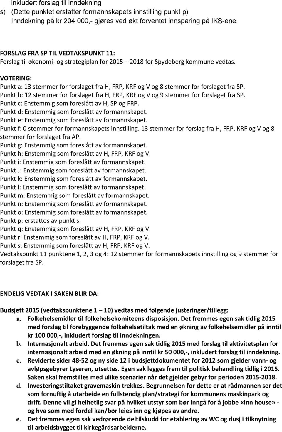 VOTERING: Punkt a: 13 stemmer for forslaget fra H, FRP, KRF og V og 8 stemmer for forslaget fra SP. Punkt b: 12 stemmer for forslaget fra H, FRP, KRF og V og 9 stemmer for forslaget fra SP.