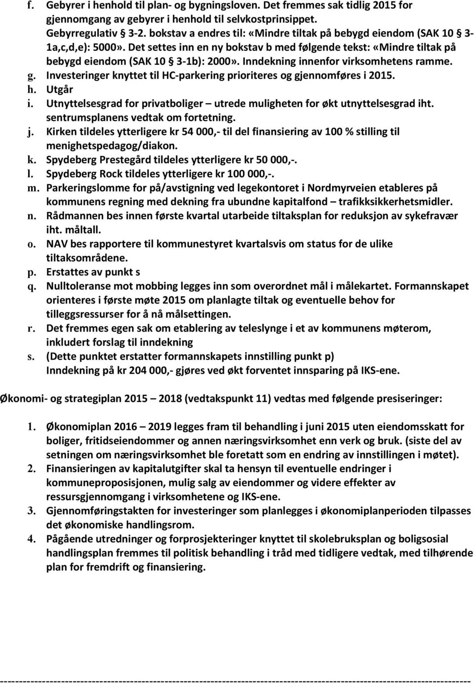 Inndekning innenfor virksomhetens ramme. g. Investeringer knyttet til HC-parkering prioriteres og gjennomføres i 2015. h. Utgår i.