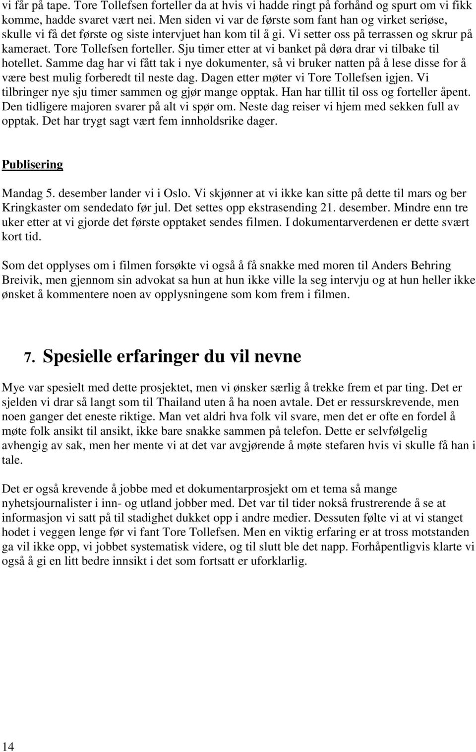 Sju timer etter at vi banket på døra drar vi tilbake til hotellet. Samme dag har vi fått tak i nye dokumenter, så vi bruker natten på å lese disse for å være best mulig forberedt til neste dag.