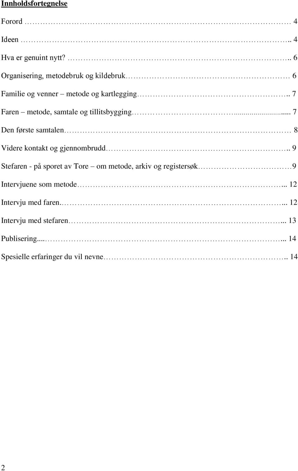 . 7 Faren metode, samtale og tillitsbygging... 7 Den første samtalen 8 Videre kontakt og gjennombrudd.